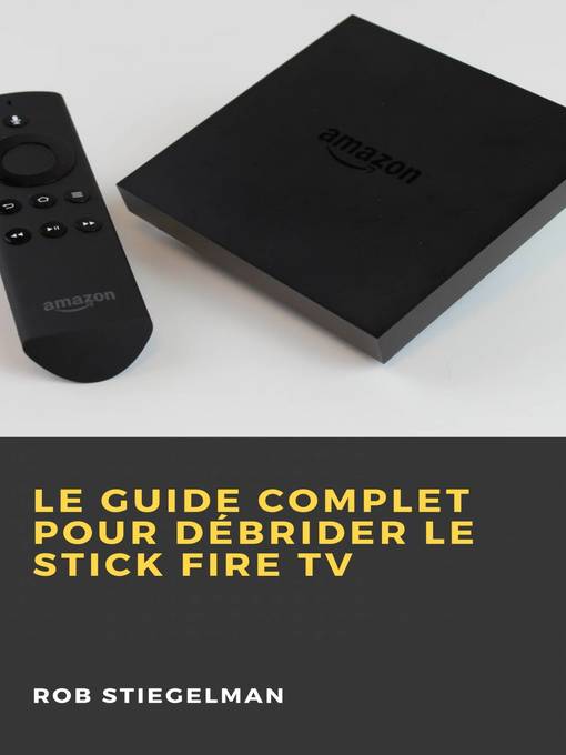 Title details for Le Guide complet pour débrider le Stick Fire TV by Rob Stiegelman - Available